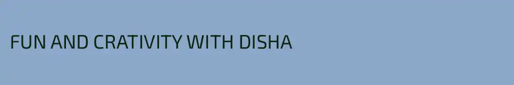 FUN AND CRATIVITY WITH DISHA